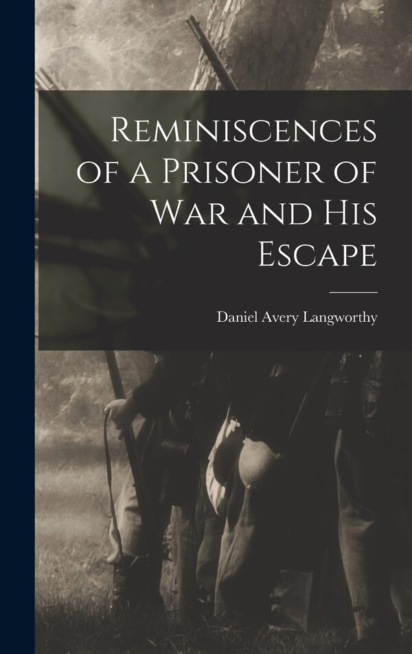 Reminiscences of a Prisoner of war and his Escape by Daniel Avery Langworthy, Hardcover | Indigo Chapters