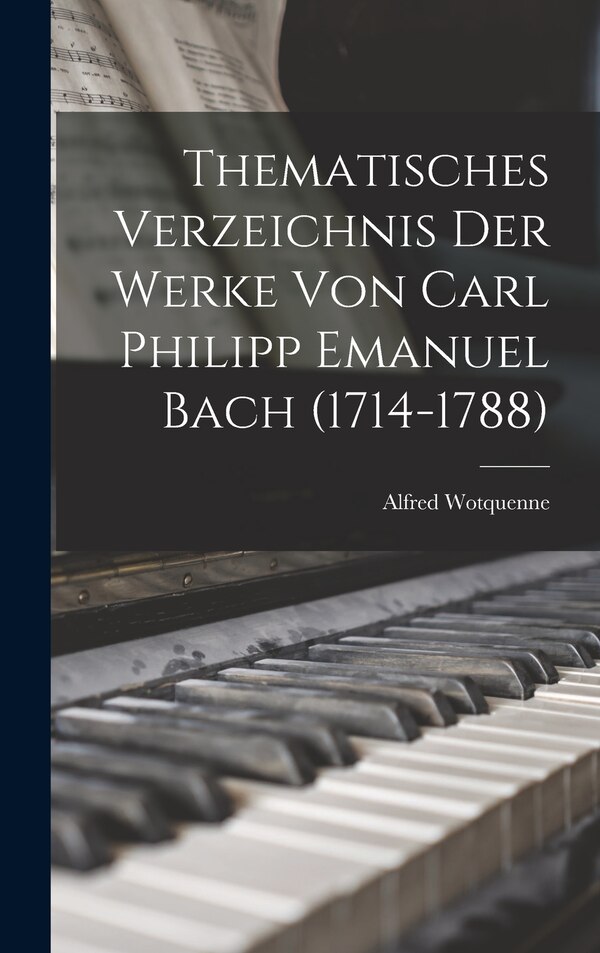 Thematisches Verzeichnis der Werke von Carl Philipp Emanuel Bach (1714-1788) by Alfred Wotquenne, Hardcover | Indigo Chapters
