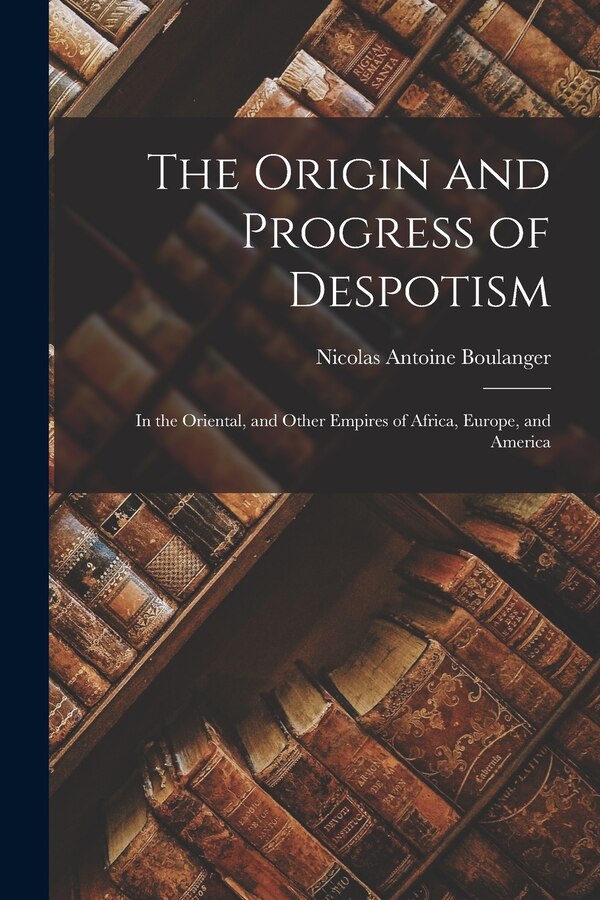 The Origin and Progress of Despotism by Nicolas Antoine Boulanger, Paperback | Indigo Chapters