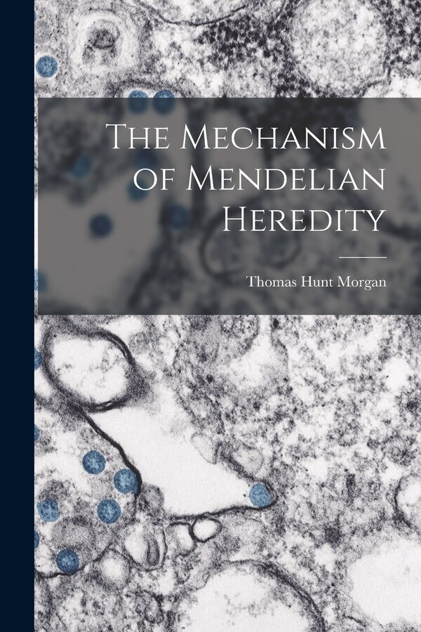 The Mechanism of Mendelian Heredity by Thomas Hunt Morgan, Paperback | Indigo Chapters
