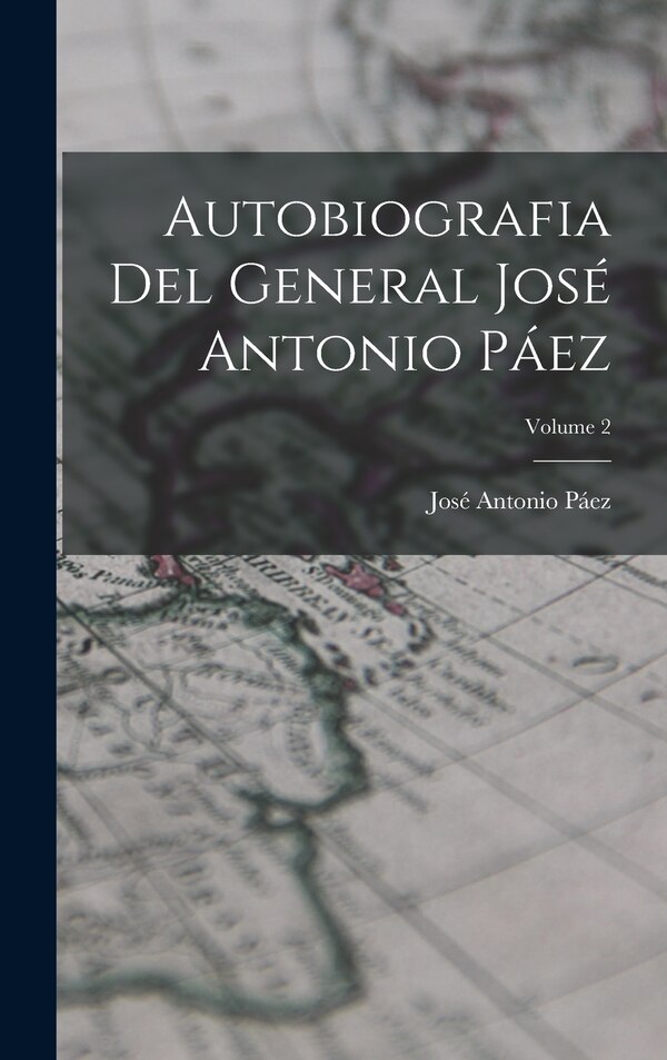 Autobiografia Del General José Antonio Páez; Volume 2, Hardcover | Indigo Chapters