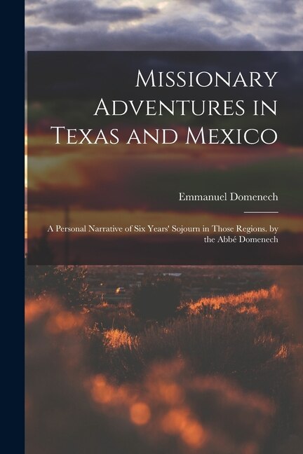 Missionary Adventures in Texas and Mexico by Emmanuel Domenech, Paperback | Indigo Chapters