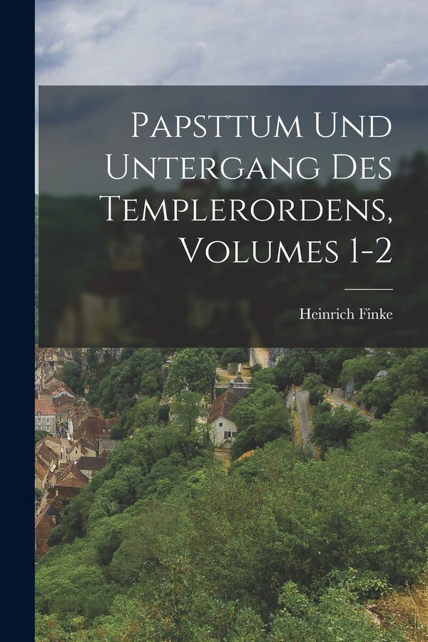 Papsttum Und Untergang Des Templerordens Volumes 1-2 by Heinrich Finke, Paperback | Indigo Chapters