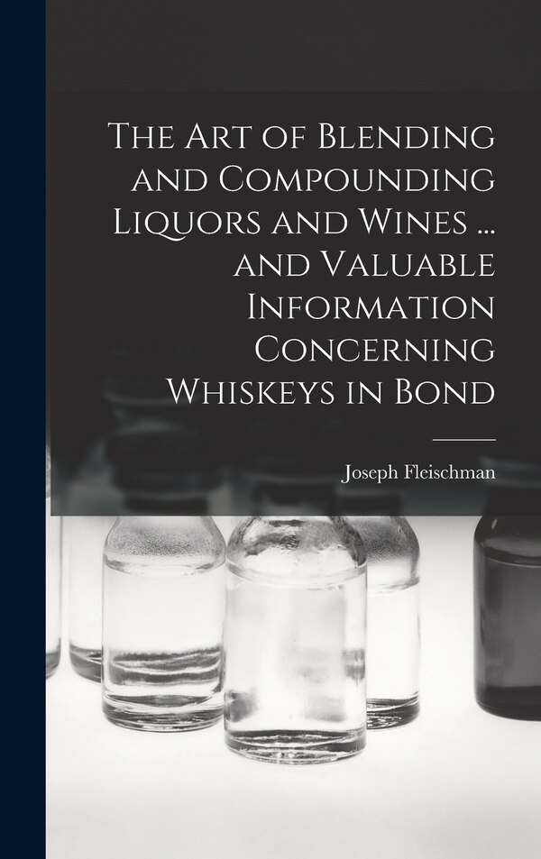The art of Blending and Compounding Liquors and Wines by Joseph Fleischman, Hardcover | Indigo Chapters