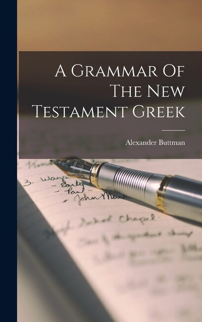 A Grammar Of The New Testament Greek by Alexander Buttman, Hardcover | Indigo Chapters