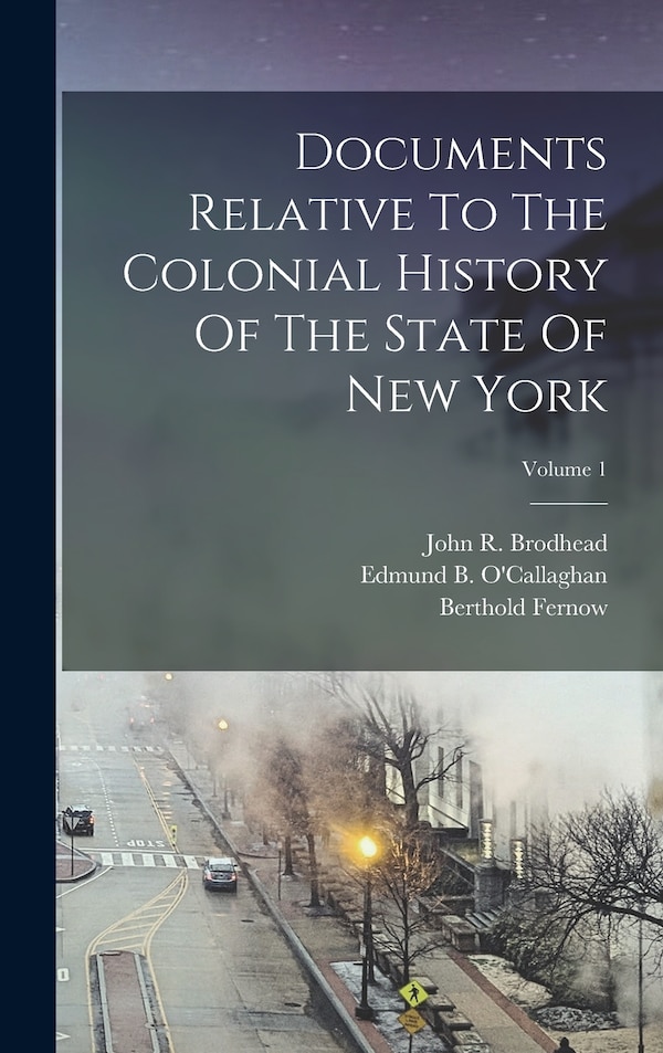 Documents Relative To The Colonial History Of The State Of New York; Volume 1 by John R Brodhead, Hardcover | Indigo Chapters