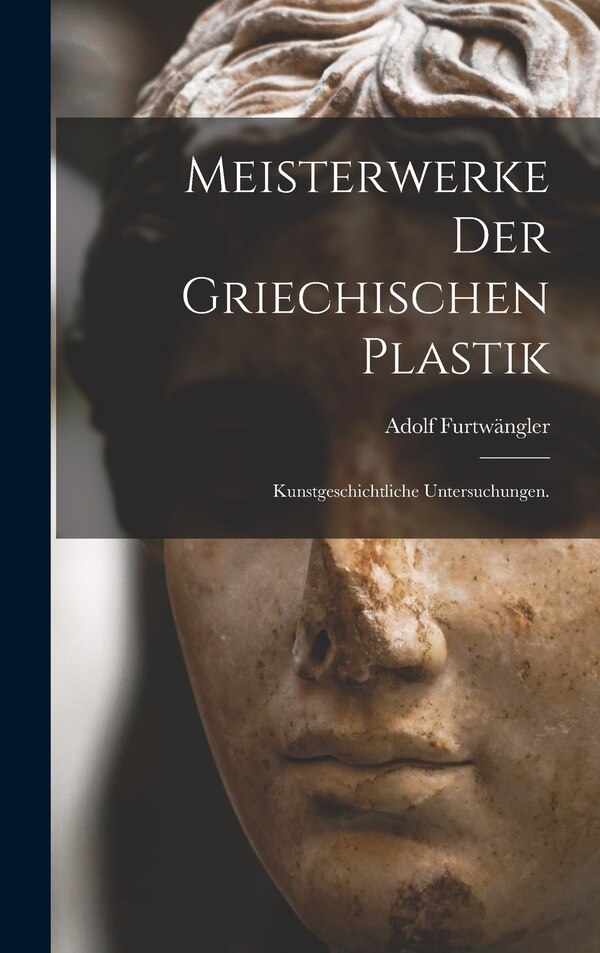 Meisterwerke der griechischen Plastik by Adolf Furtwängler, Hardcover | Indigo Chapters