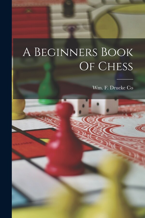 A Beginners Book Of Chess by Wm F Drueke Co, Paperback | Indigo Chapters
