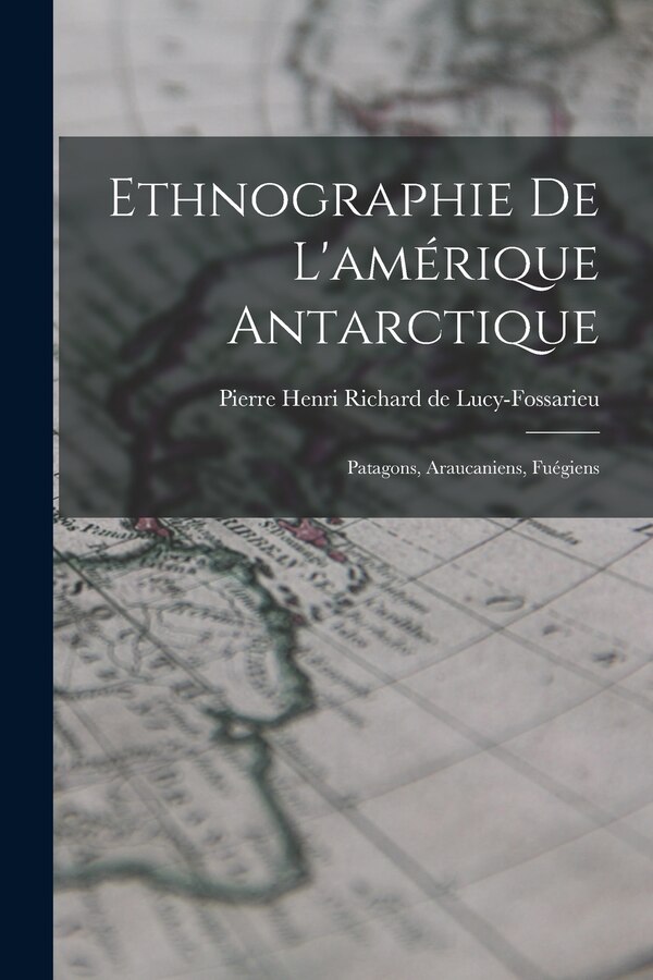 Ethnographie De L'amérique Antarctique by Pierre Henri Richard de Lucy-Fossarieu, Paperback | Indigo Chapters
