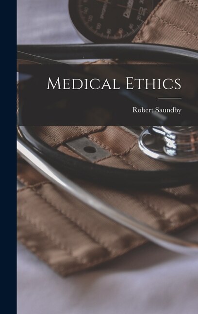 Medical Ethics by Robert Saundby, Hardcover | Indigo Chapters