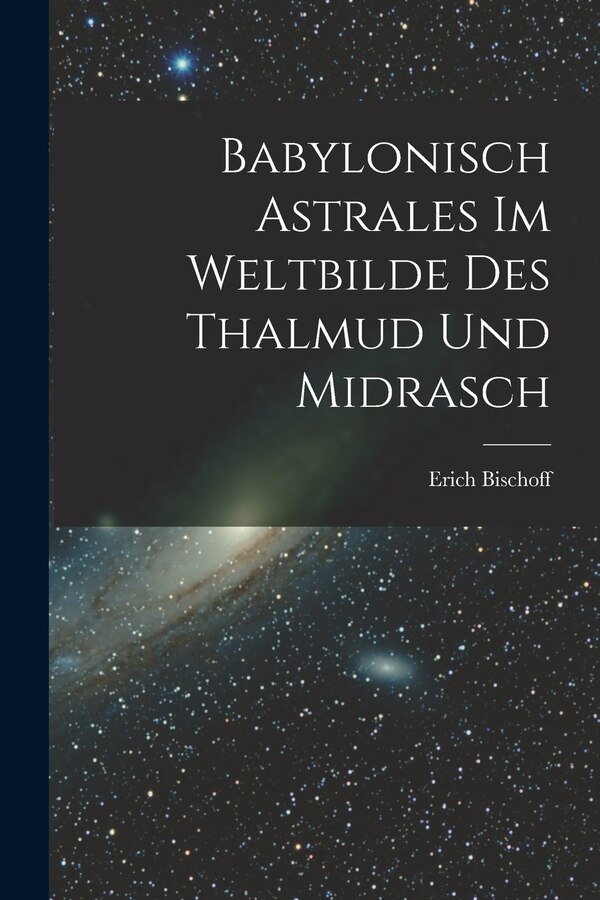 Babylonisch Astrales im Weltbilde des Thalmud und Midrasch by Erich Bischoff, Paperback | Indigo Chapters