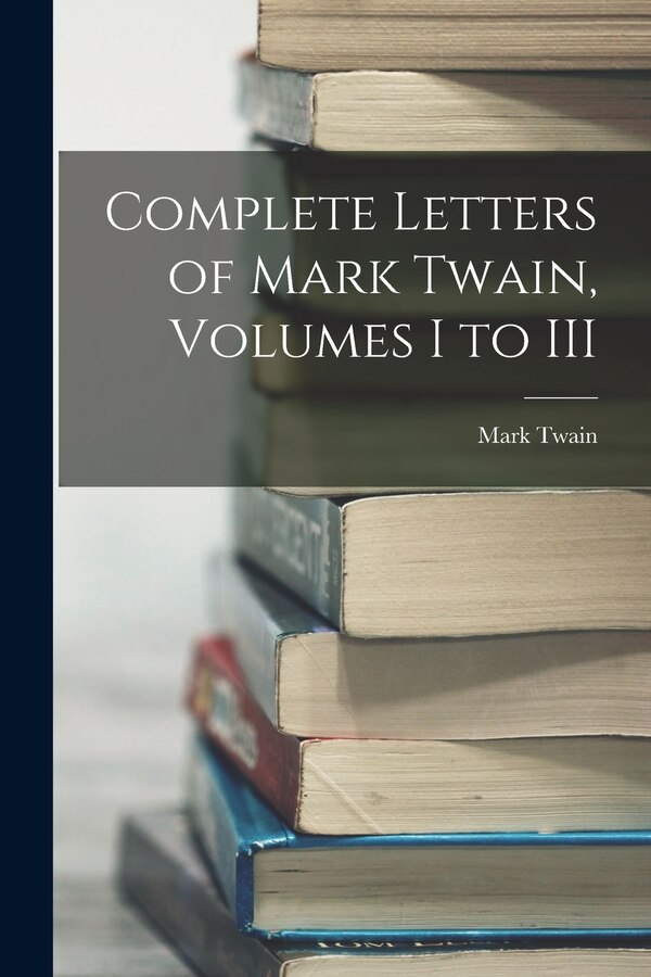 Complete Letters of Mark Twain Volumes I to III, Paperback | Indigo Chapters