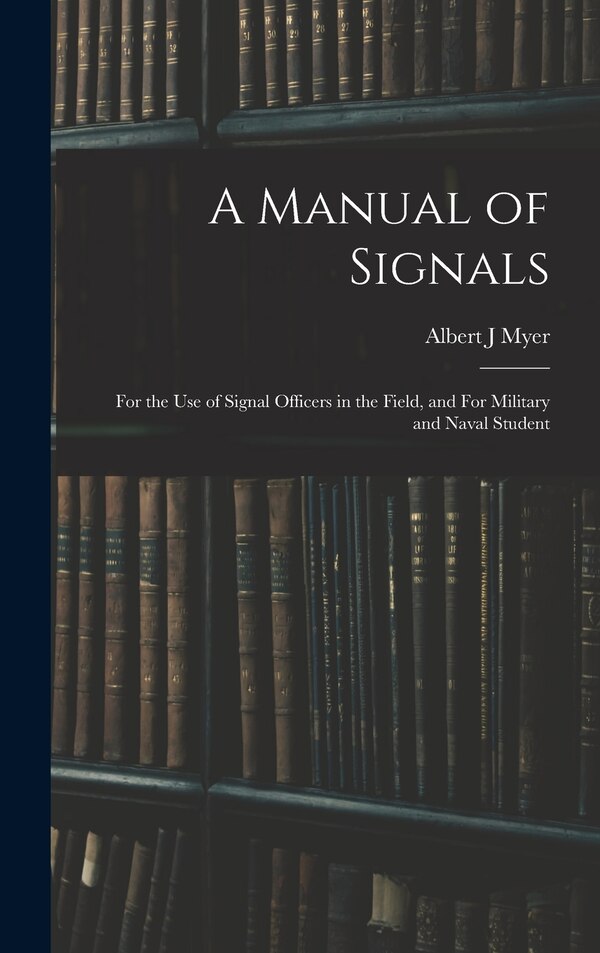 A Manual of Signals by Albert J Myer, Hardcover | Indigo Chapters