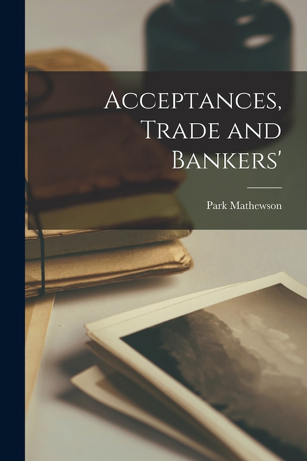 Acceptances Trade and Bankers' by Park Mathewson, Paperback | Indigo Chapters