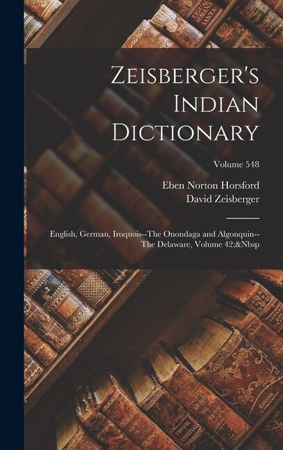 Zeisberger's Indian Dictionary by Eben Norton Horsford, Hardcover | Indigo Chapters