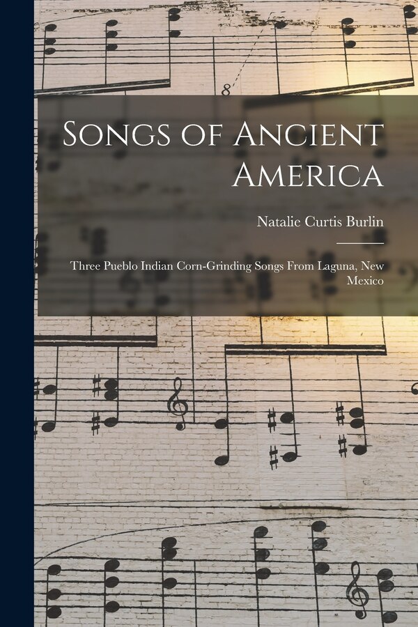 Songs of Ancient America by Natalie Curtis Burlin, Paperback | Indigo Chapters