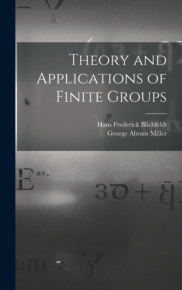Theory and Applications of Finite Groups by George Abram Miller, Hardcover | Indigo Chapters