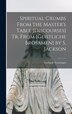 Spiritual Crumbs From the Master's Table [Discourses] Tr. From [Geistliche Brosamen] by S. Jackson by Gerhard Tersteegen, Hardcover