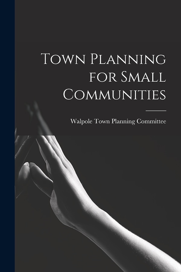 Town Planning for Small Communities by Walpole Town Planning Committee, Paperback | Indigo Chapters