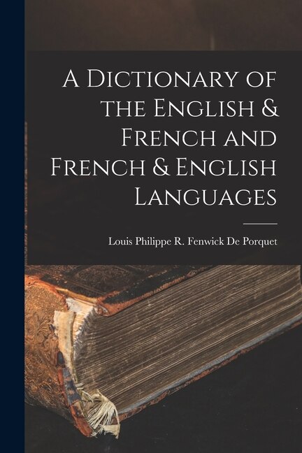 A Dictionary of the English & French and French & English Languages by Louis Philippe R Fenwick De Porquet, Paperback | Indigo Chapters