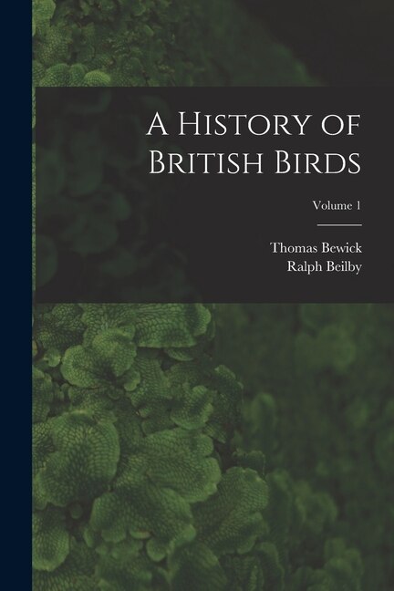 A History of British Birds; Volume 1 by Thomas Bewick, Paperback | Indigo Chapters