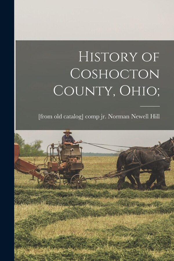 History of Coshocton County Ohio; by Norman Newell Hill, Paperback | Indigo Chapters