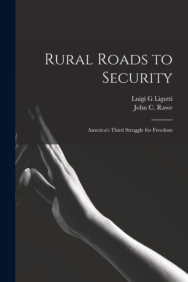 Rural Roads to Security; America's Third Struggle for Freedom by Luigi G Ligutti, Paperback | Indigo Chapters