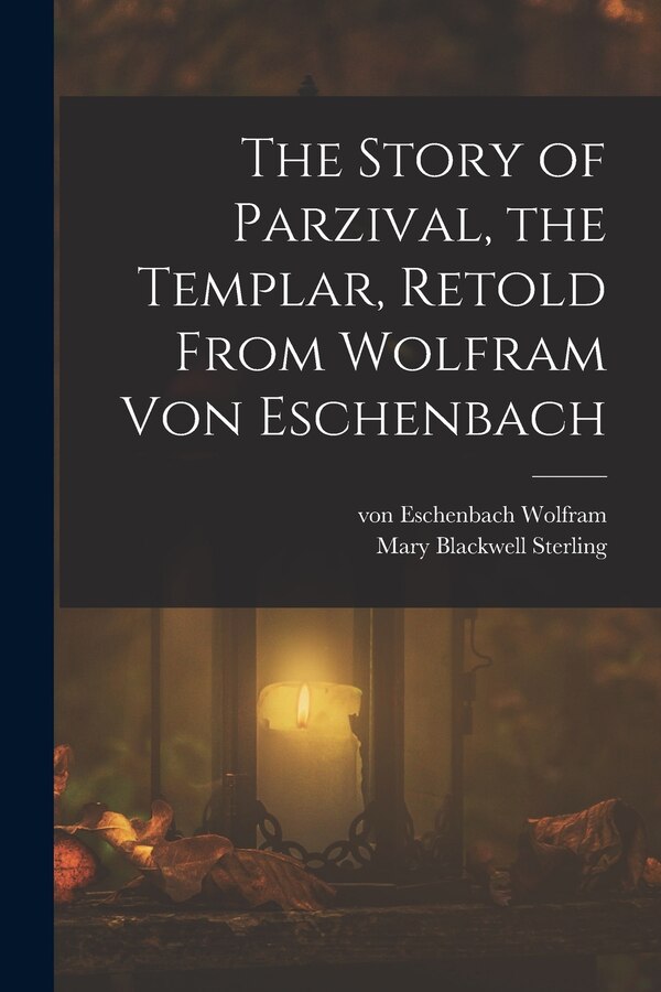 The Story of Parzival the Templar Retold From Wolfram von Eschenbach by Von Eschenbach Wolfram, Paperback | Indigo Chapters