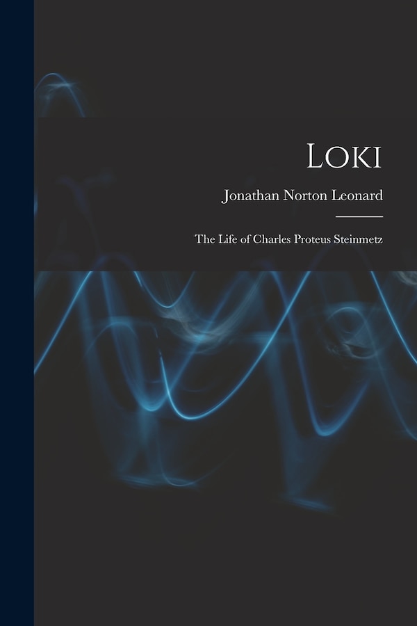 Loki; the Life of Charles Proteus Steinmetz by Jonathan Norton 1903-1975 Leonard, Paperback | Indigo Chapters