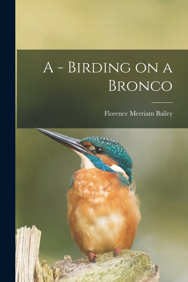 A - Birding on a Bronco by Florence Merriam Bailey, Paperback | Indigo Chapters