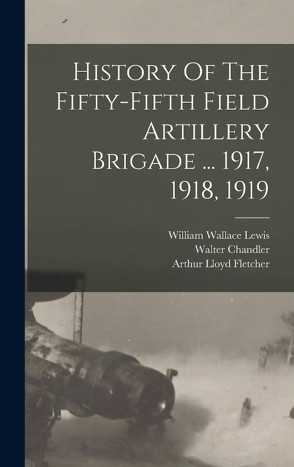 History Of The Fifty-fifth Field Artillery Brigade by Walter Chandler
