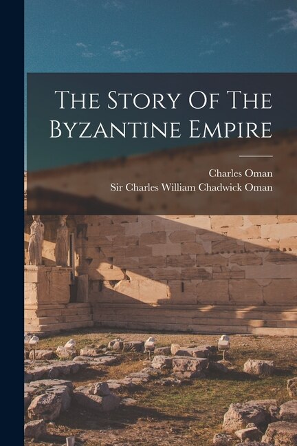 The Story Of The Byzantine Empire by Charles Oman, Paperback | Indigo Chapters