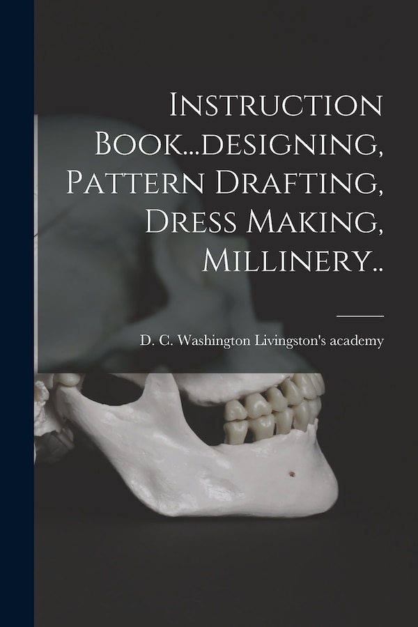 Instruction Book designing Pattern Drafting Dress Making Millinery by Washington D C Livingston's Academy, Paperback | Indigo Chapters