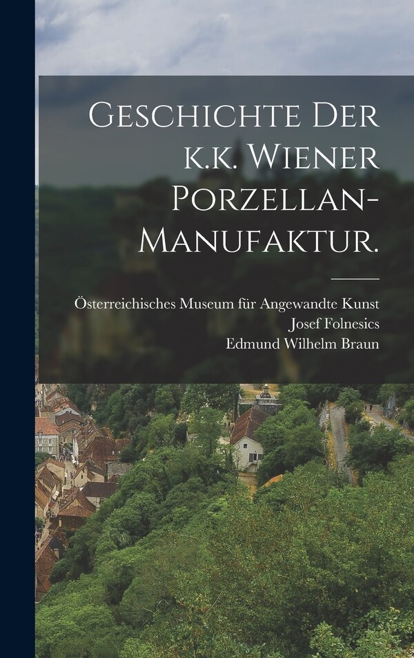 Geschichte der k.k. Wiener Porzellan-Manufaktur by Josef Folnesics, Hardcover | Indigo Chapters
