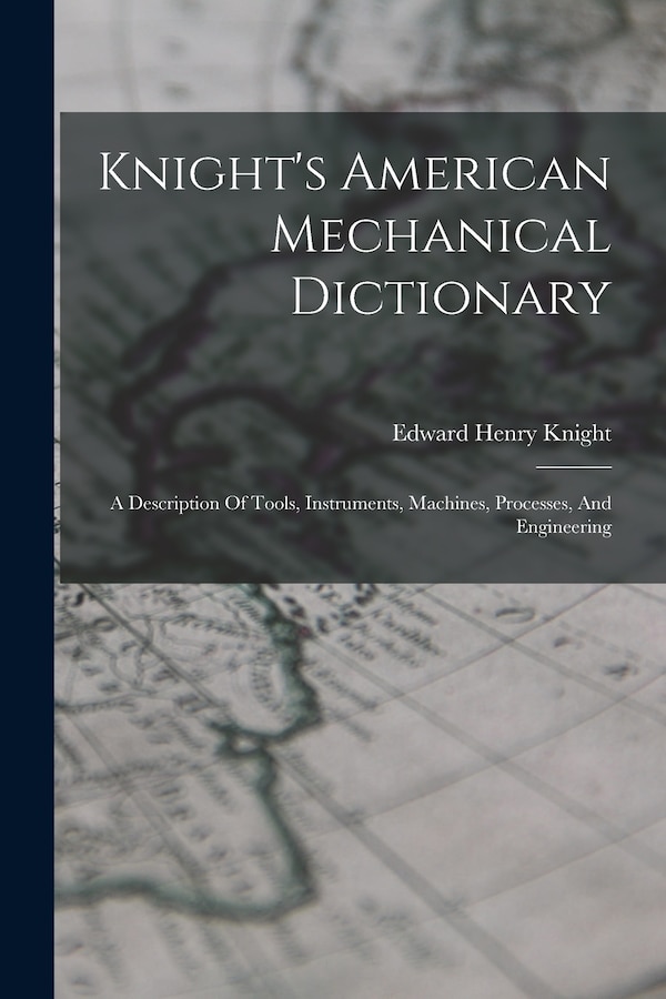 Knight's American Mechanical Dictionary by Edward Henry Knight, Paperback | Indigo Chapters