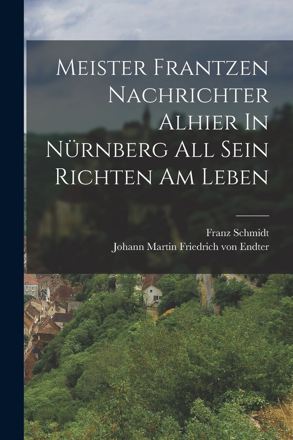 Meister Frantzen Nachrichter Alhier In Nürnberg All Sein Richten Am Leben by Franz Schmidt, Paperback | Indigo Chapters