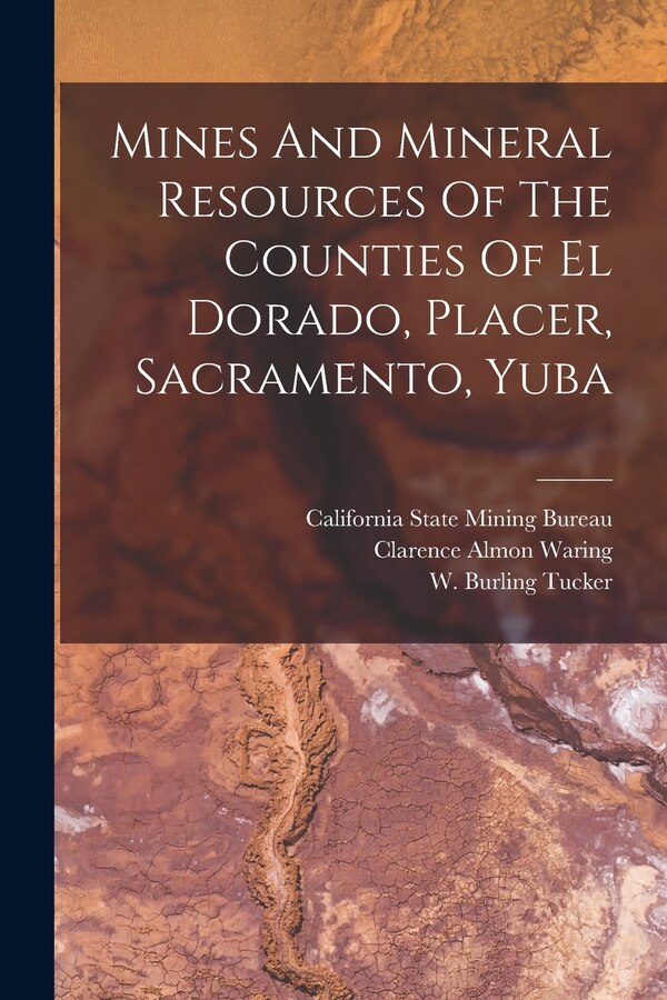 Mines And Mineral Resources Of The Counties Of El Dorado Placer Sacramento Yuba by W Burling Tucker, Paperback | Indigo Chapters