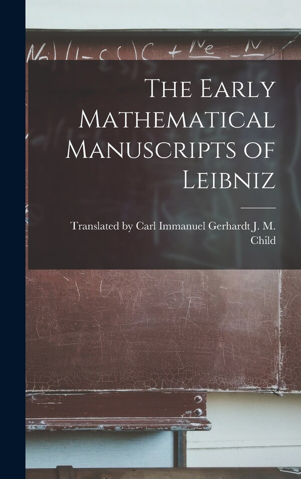 The Early Mathematical Manuscripts of Leibniz by Carl Immanuel M Child, Hardcover | Indigo Chapters