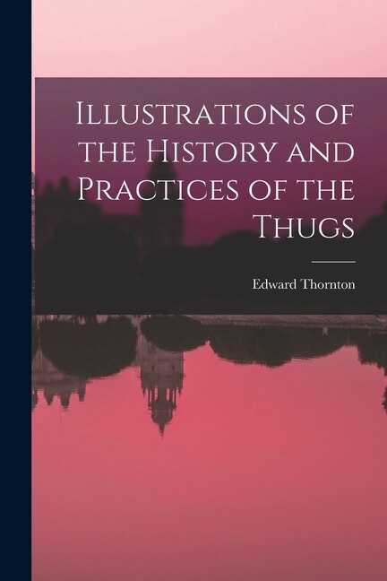 Illustrations of the History and Practices of the Thugs by Edward Thornton, Paperback | Indigo Chapters