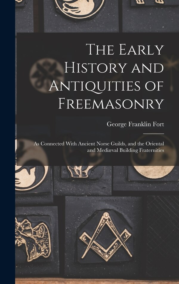 The Early History and Antiquities of Freemasonry by George Franklin Fort, Hardcover | Indigo Chapters