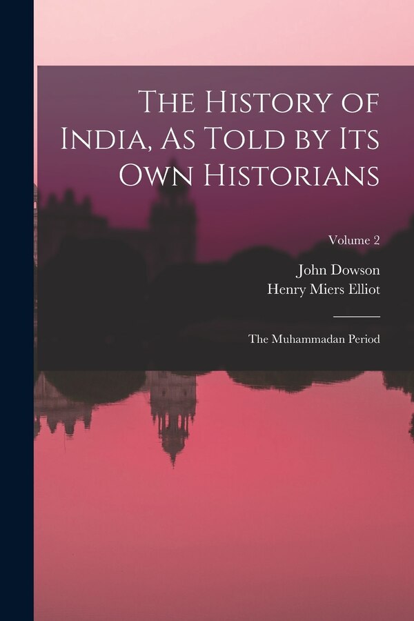 The History of India As Told by Its Own Historians by Henry Miers Elliot, Paperback | Indigo Chapters