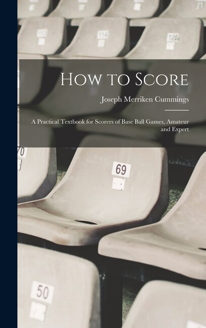 How to Score; a Practical Textbook for Scorers of Base Ball Games Amateur and Expert by Joseph Merriken 1866- [Fro Cummings, Hardcover