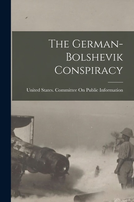 The German-Bolshevik Conspiracy by United States Committee on Public in, Paperback | Indigo Chapters