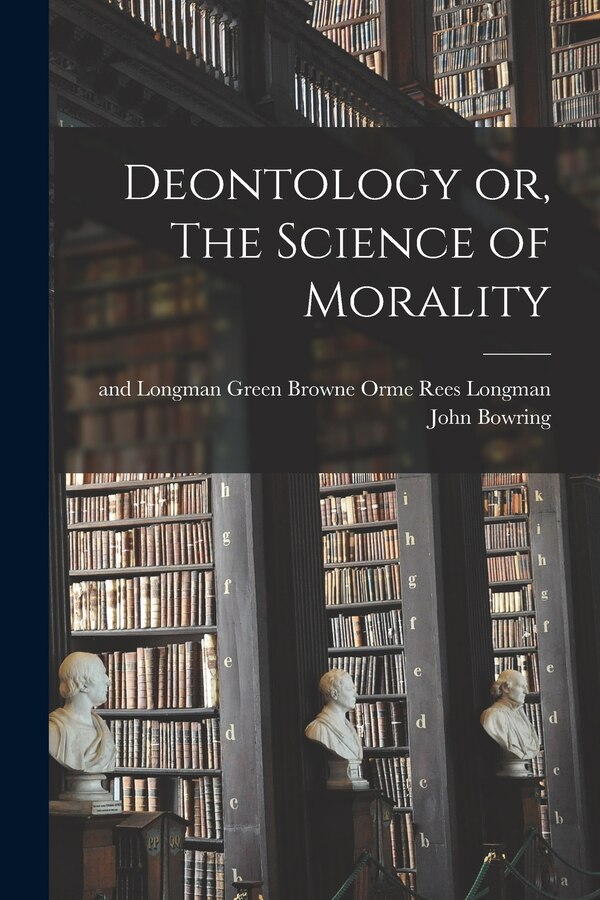 Deontology or The Science of Morality by John Bowring, Paperback | Indigo Chapters