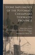 Stone Implements of the Potomac-Chesapeake Tidewater Province by William Henry Holmes, Hardcover | Indigo Chapters