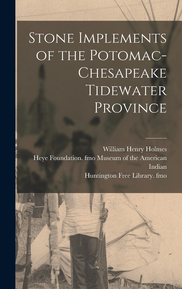 Stone Implements of the Potomac-Chesapeake Tidewater Province by William Henry Holmes, Hardcover | Indigo Chapters