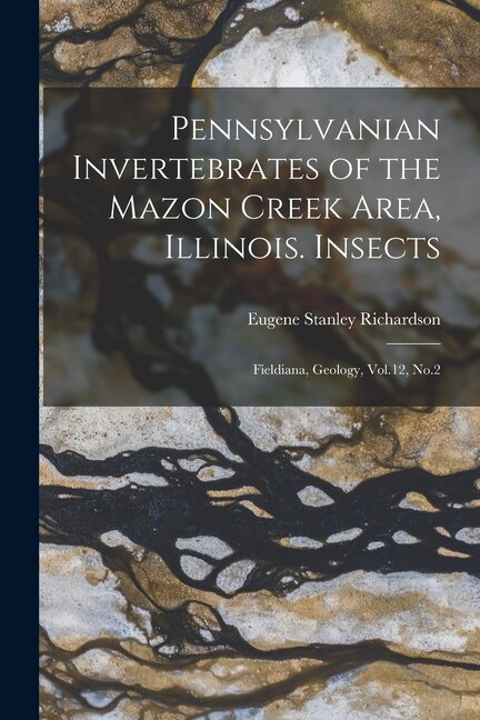 Pennsylvanian Invertebrates of the Mazon Creek Area Illinois. Insects by Eugene Stanley Richardson, Paperback | Indigo Chapters