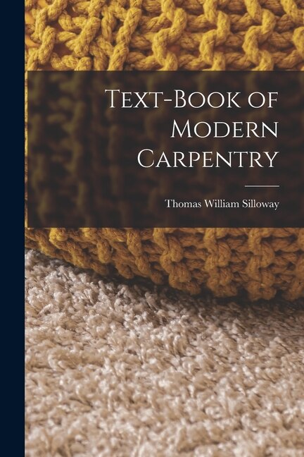 Text-book of Modern Carpentry by Thomas William Silloway, Paperback | Indigo Chapters