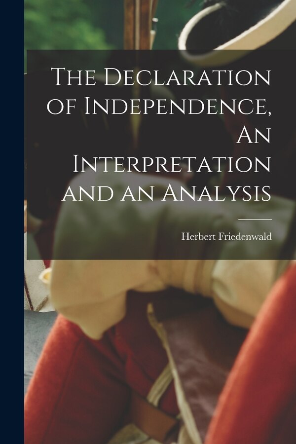 The Declaration of Independence An Interpretation and an Analysis by Friedenwald Herbert, Paperback | Indigo Chapters