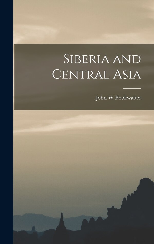 Siberia and Central Asia by John W Bookwalter, Hardcover | Indigo Chapters